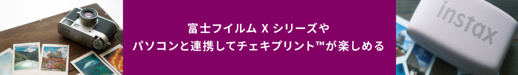 富士フイルムXシリーズやパソコンと連携してチェキプリント™が楽しめる